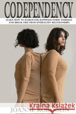 Codependency: Learn How to Search for Happiness Inside Yourself and Break Free from Unhealthy Relationships Joanne Robinson 9781530846559 Createspace Independent Publishing Platform - książka