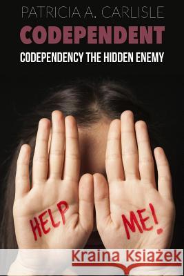 Codependent: Codependency the Hidden Enemy Patricia a. Carlisle 9781517017873 Createspace - książka