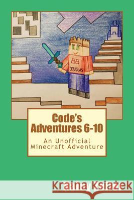 Code's Adventures 6-10: An Unofficial Minecraft Adventure Haley R. Zeller Jacquelynn Moyer Heather Zeller 9780692117057 Haley Zeller Publishing Company - książka