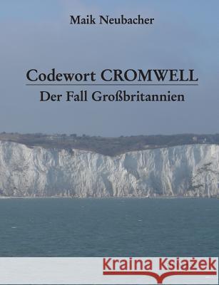 Codewort Cromwell: Der Fall Großbritannien Neubacher, Maik 9783735775795 Books on Demand - książka