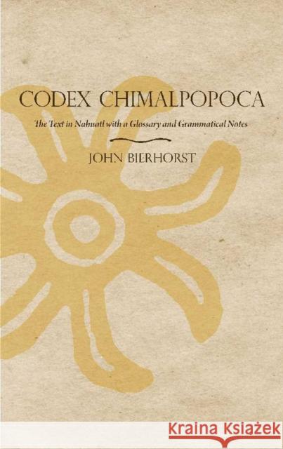 Codex Chimalpopoca: The Text in Nahuatl with a Glossary and Grammatical Notes Bierhorst, John 9780816502455 University of Arizona Press - książka