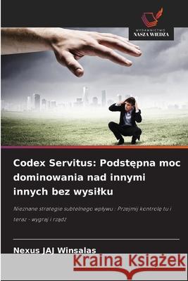Codex Servitus: Podstepna moc dominowania nad innymi innych bez wysilku WINSALAS, Nexus JAJ 9786208778255 Wydawnictwo Nasza Wiedza - książka