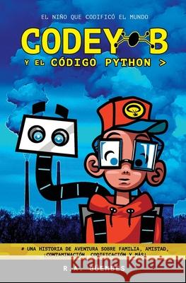 Codey-B y El Código Python: El Niño Que Codificó El Mundo Güembes, R. a. 9781736815144 Jollie Media LLC - książka