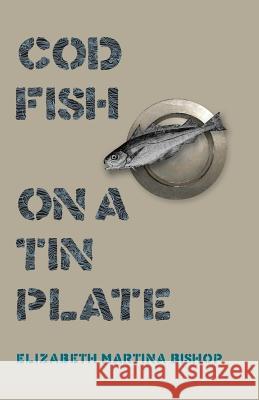 Codfish on a Tin Plate Elizabeth Martina Bishop 9781533658586 Createspace Independent Publishing Platform - książka