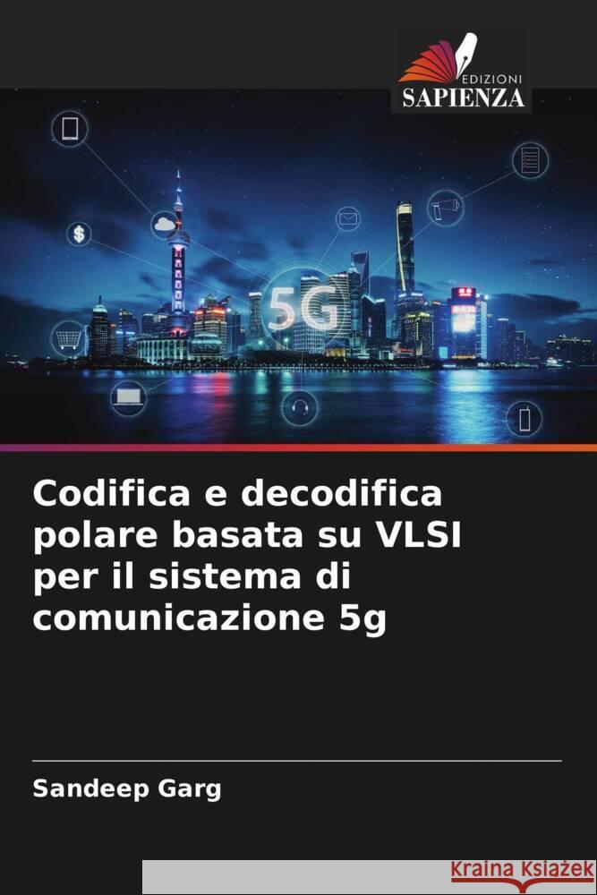 Codifica e decodifica polare basata su VLSI per il sistema di comunicazione 5g Garg, Sandeep 9786206510659 Edizioni Sapienza - książka