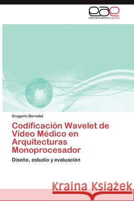 Codificación Wavelet de Vídeo Médico en Arquitecturas Monoprocesador Bernabé Gregorio 9783846563687 Editorial Acad Mica Espa Ola - książka