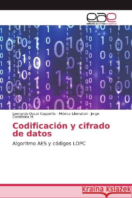 Codificación y cifrado de datos : Algoritmo AES y códigos LDPC Coppolillo, Leonardo Oscar; Liberatori, Mónica; Castiñeira M., Jorge 9783639601916 Editorial Académica Española - książka