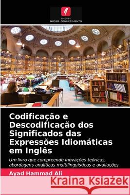 Codificação e Descodificação dos Significados das Expressões Idiomáticas em Inglês Ayad Hammad Ali 9786202581561 Edicoes Nosso Conhecimento - książka