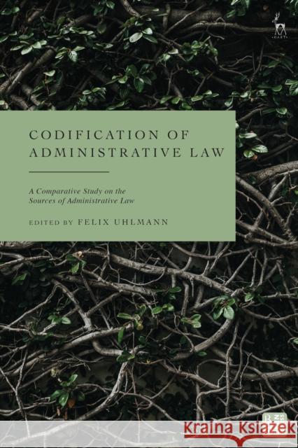 Codification of Administrative Law: A Comparative Study on the Legal Basis of Administrative Law Uhlmann, Felix 9781509954926 BLOOMSBURY ACADEMIC - książka