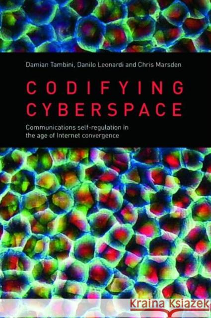 Codifying Cyberspace: Communications Self-Regulation in the Age of Internet Convergence Tambini, Damian 9781844721443 UCL Press - książka