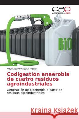 Codigestión anaerobia de cuatro residuos agroindustriales Aguilar Aguilar Fidel Alejandro 9783639731194 Editorial Academica Espanola - książka