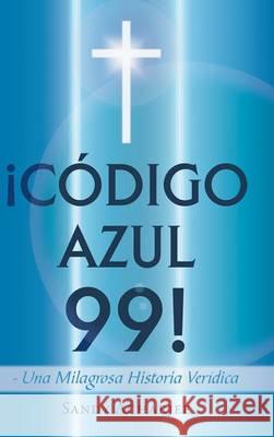 Codigo Azul 99!: Una Milagrosa Historia Veridica Acharjee, Sandy 9781463368715 Palibrio - książka