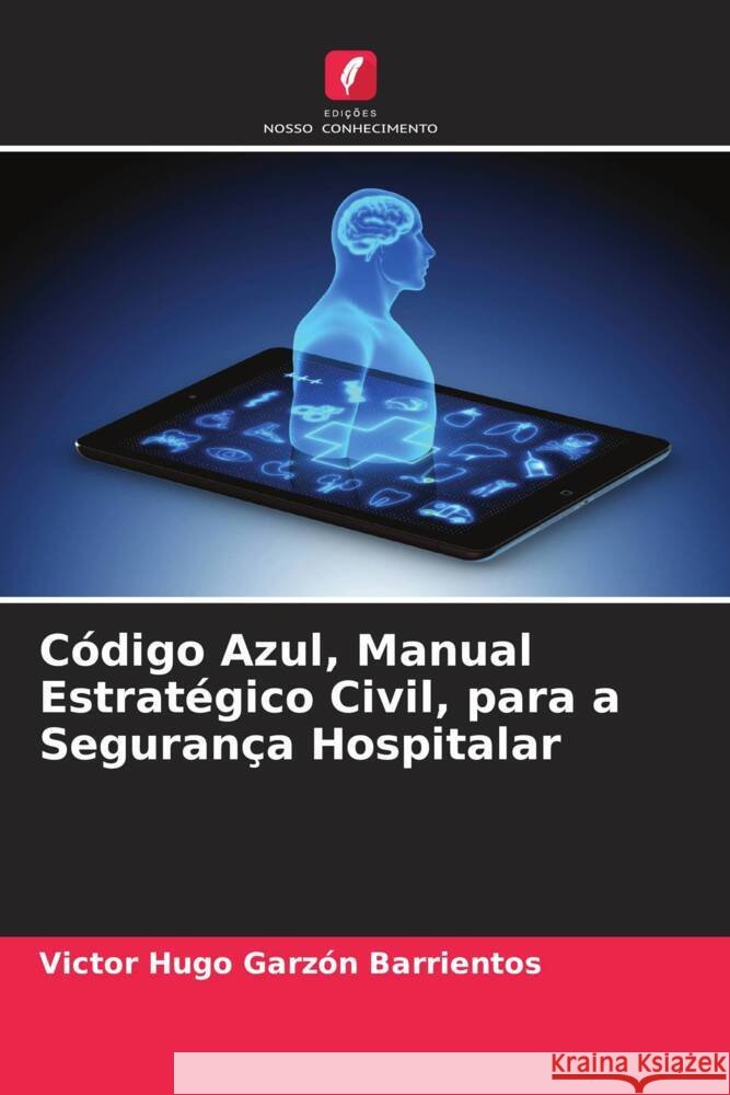 Código Azul, Manual Estratégico Civil, para a Segurança Hospitalar Garzón Barrientos, Victor Hugo 9786206471950 Edições Nosso Conhecimento - książka