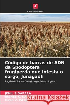 Código de barras de ADN da Spodoptera frugiperda que infesta o sorgo, Junagadh SIDAPARA, JENIL, Kalaria, Rishee K., Patel, Hiren V. 9786209277849 Edições Nosso Conhecimento - książka