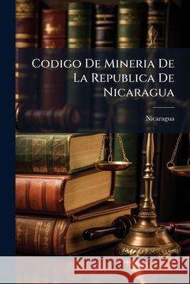 Codigo De Mineria De La Republica De Nicaragua Nicaragua 9781145116818  - książka