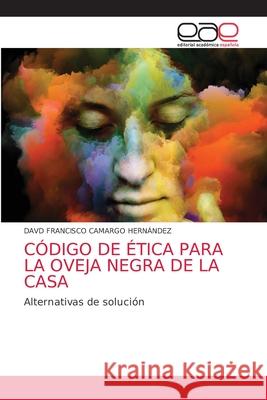 Código de Ética Para La Oveja Negra de la Casa Camargo Hernández, Davd Francisco 9786203584431 Editorial Academica Espanola - książka