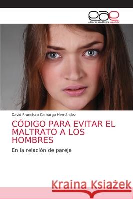 Código Para Evitar El Maltrato a Los Hombres Camargo Hernández, David Francisco 9786203584493 Editorial Academica Espanola - książka