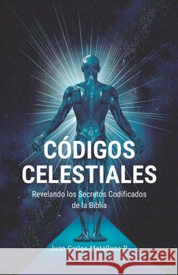 Códigos Celestiales: Revelando los Secretos Codificados de la Biblia Matallana, Juan Carlos 9798270514303 Independently Published - książka