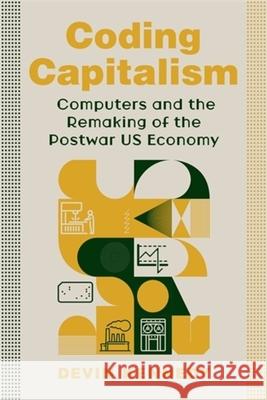 Coding Capitalism: Computers and the Remaking of the Postwar Us Economy Devin Kennedy 9780231224031 Columbia University Press - książka