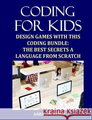 Coding For Kids: Design Games With This Coding Bundle: The Best Secrets a Language From Scratch Sara Jackline 9798470713957 Independently Published - książka