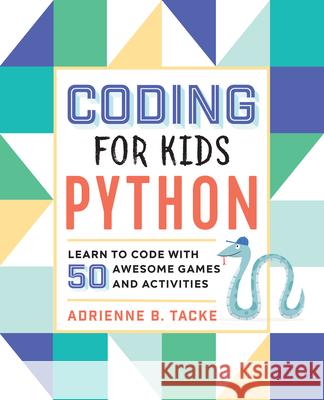 Coding for Kids: Python: Learn to Code with 50 Awesome Games and Activities Adrienne Tacke 9781641521758 Rockridge Press - książka
