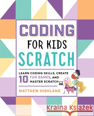 Coding for Kids: Scratch: Learn Coding Skills, Create 10 Fun Games, and Master Scratch  9781641522458 Rockridge Press - książka