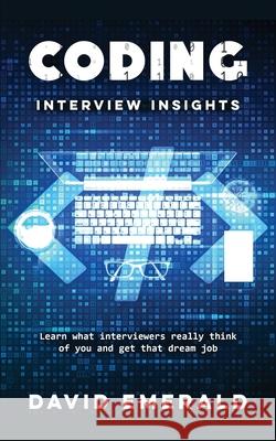Coding Interview Insights: Learn What Interviewers Really Think of You and Get That Dream Job! David Emerald 9798752338199 Independently Published - książka