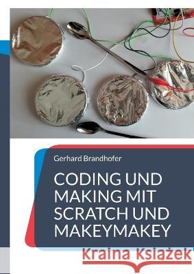 Coding und Making mit Scratch und MakeyMakey Gerhard Brandhofer 9783756881246 Books on Demand - książka