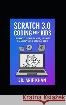 Coding With Scratch 3.0: Learn to Code Games, Stories & Animations Step by Step Khan, Arif 9798263483746 Independently Published - książka