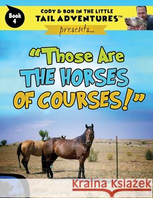 Cody & Bob In The Little Tail Adventures: Those Are The Horses Of Courses! Robert Wolff 9781949653106 Tail Wiggle, LLC - książka