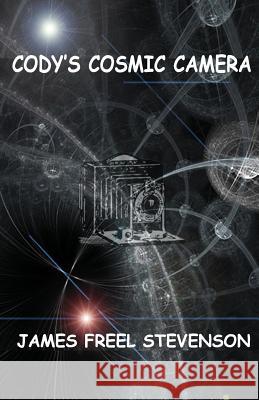 Cody's Cosmic Camera: The First Adventure MR James Freel Stevenson 9781532994753 Createspace Independent Publishing Platform - książka
