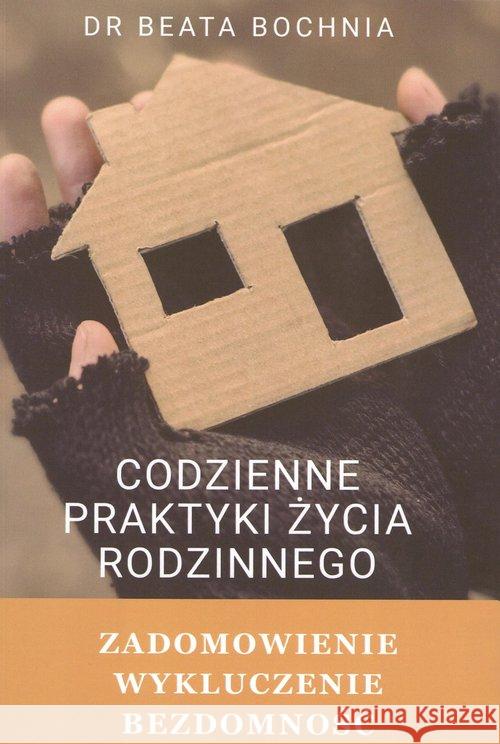 Codzienne praktyki życia rodzinnego zadomowienie, wykluczenie, bezdomność Bochnia Beata 9788395289163 Notitia - książka