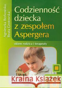 Codzienność dziecka z zespołem Aspergera Borkowska Agnieszka Grotowska Beata 9788371345753 Harmonia - książka