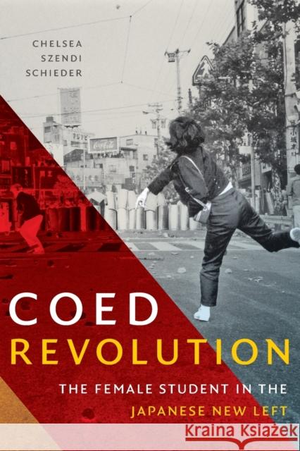 Coed Revolution: The Female Student in the Japanese New Left Chelsea Szendi Schieder 9781478011453 Duke University Press - książka