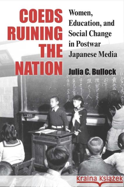 Coeds Ruining the Nation: Women, Education, and Social Change in Postwar Japanese Media Volume 87 Bullock, Julia 9780472054176 University of Michigan Press - książka
