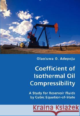 Coefficient of Isothermal Oil Compressibility- A Study for Reservoir Fluids by Cubic Equation-of-State Olaoluwa O Adepoju 9783836434294 VDM Verlag Dr. Mueller E.K. - książka