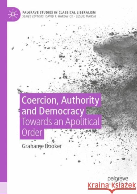 Coercion, Authority and Democracy: Towards an Apolitical Order Grahame Booker 9783031168826 Palgrave MacMillan - książka