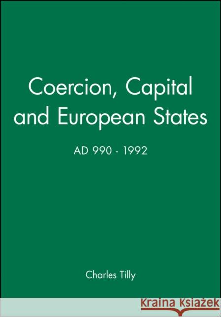 Coercion, Capital and European States, A.D. 990 - 1992 Charles Tilly 9781557863683 John Wiley and Sons Ltd - książka