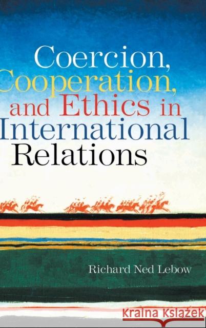 Coercion, Cooperation, and Ethics in International Relations Richard Ned LeBow 9780415955249 Routledge - książka