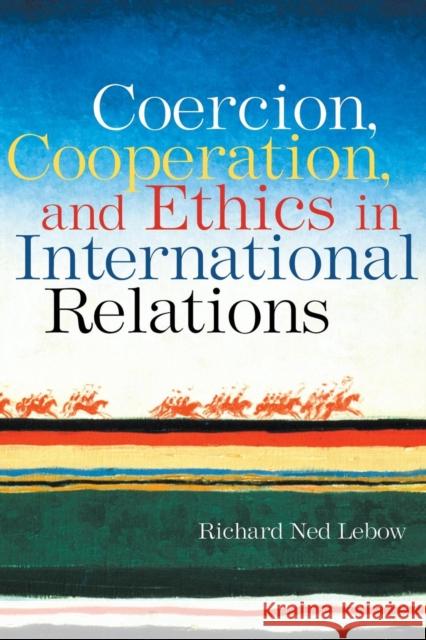 Coercion, Cooperation, and Ethics in International Relations Richard Ned LeBow 9780415955256 Routledge - książka
