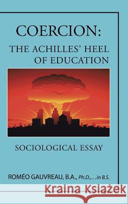 Coercion: The Achilles' Heel of Education: Sociological Essay B. a. Ph. D., In B.S. Gauvreau 9781490740577 Trafford Publishing - książka