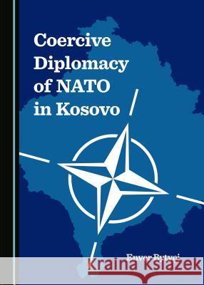 Coercive Diplomacy of NATO in Kosovo Enver Bytyçi 9781443872720 Cambridge Scholars Publishing (RJ) - książka