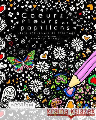 Coeurs, Fleurs et Papillons: Livre anti-stress de coloriage Briggs, Antony 9781514196922 Createspace - książka