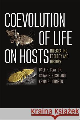 Coevolution of Life on Hosts: Integrating Ecology and History Dale H. Clayton Sarah E. Bush Kevin P. Johnson 9780226302270 University of Chicago Press - książka