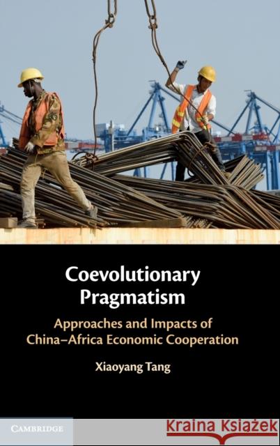 Coevolutionary Pragmatism: Approaches and Impacts of China-Africa Economic Cooperation Tang, Xiaoyang 9781108415293 Cambridge University Press - książka