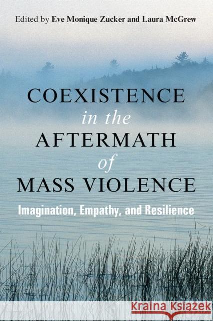 Coexistence in the Aftermath of Mass Violence: Imagination, Empathy, and Resilience Eve Zucker Laura McGrew 9780472054657 University of Michigan Press - książka