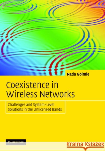 Coexistence in Wireless Networks: Challenges and System-Level Solutions in the Unlicensed Bands Golmie, Nada 9780521857680 Cambridge University Press - książka