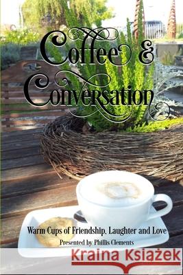 Coffee & Conversation: Warm Cups of Friendship, Laughter and Love Phillis Clements 9781719189767 Createspace Independent Publishing Platform - książka