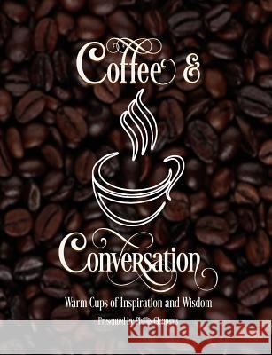 Coffee & Conversation: Warm Cups of Inspiration and Wisdom Phillis Clements 9780692678312 Sunshine Solutions - książka