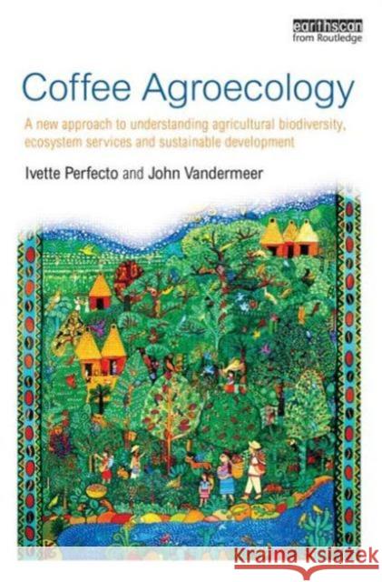 Coffee Agroecology: A New Approach to Understanding Agricultural Biodiversity, Ecosystem Services and Sustainable Development Ivette Perfecto John H. Vandermeer 9780415826815 Routledge - książka